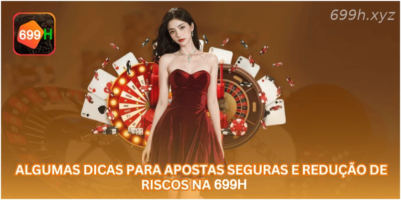 Algumas dicas para apostas seguras e redução de riscos na 699H.
