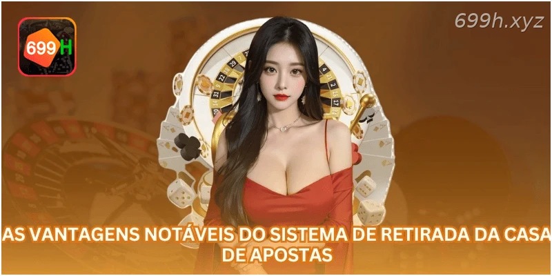 As vantagens notáveis do sistema de retirada da casa de apostas...