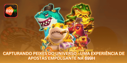 Capturando Peixes do Universo - Uma Experiência de Apostas Empolgante na 699H.