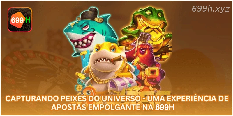 Capturando Peixes do Universo - Uma Experiência de Apostas Empolgante na 699H.
