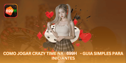 Como Jogar Crazy Time na 699H - Guia Simples para Iniciantes.