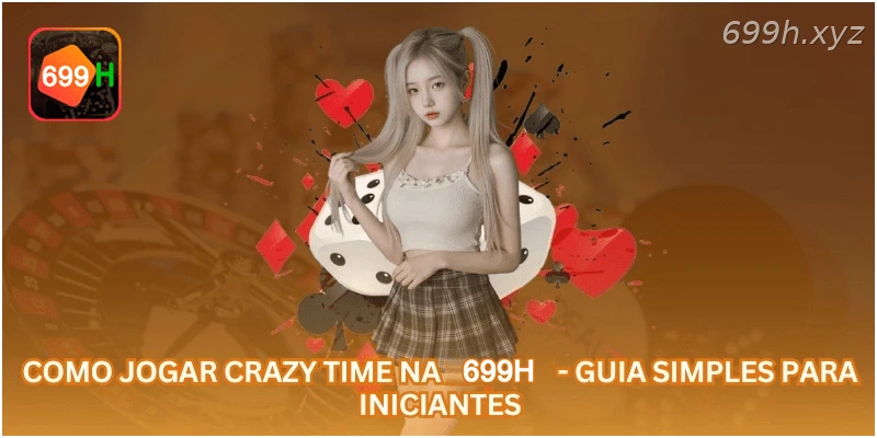 Como Jogar Crazy Time na 699H - Guia Simples para Iniciantes.