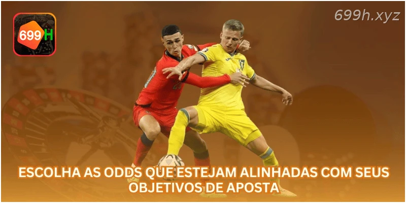 Escolha as odds que estejam alinhadas com seus objetivos de aposta
