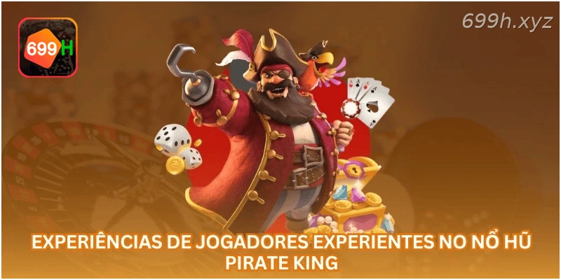 Experiências de jogadores experientes no Nổ Hũ Pirate King...
