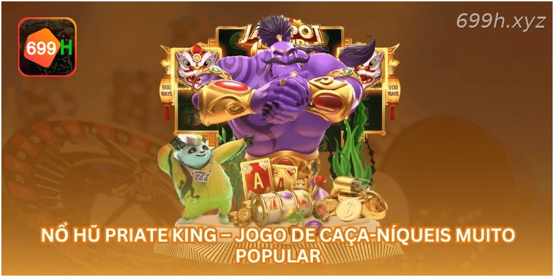 Nổ Hũ Priate King – Jogo de Caça-Níqueis Muito Popular