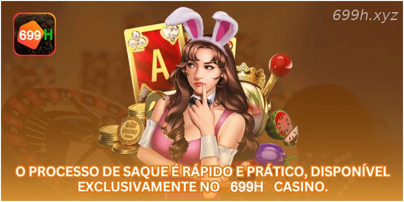 O processo de saque é rápido e prático, disponível exclusivamente no 699H CASINO.