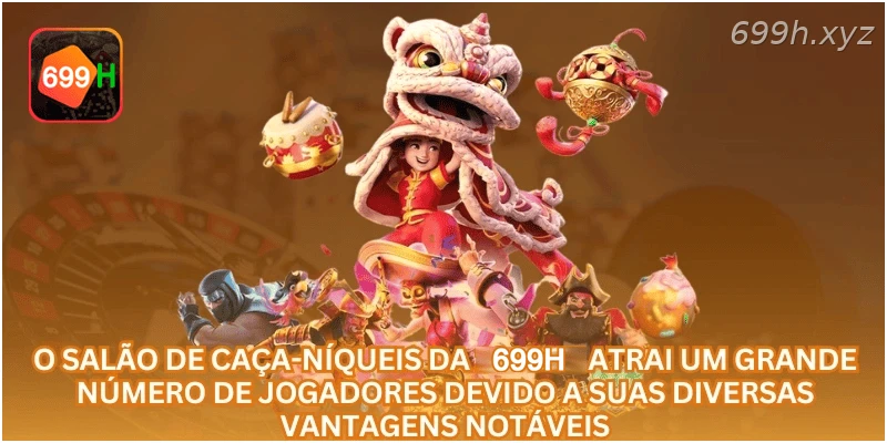 O salão de caça-níqueis da 699H atrai um grande número de jogadores devido a suas diversas vantagens notáveis.