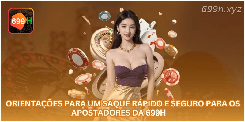 Orientações para um saque rápido e seguro para os apostadores da 699H.