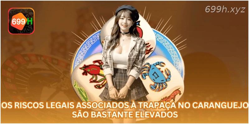 Os riscos legais associados à trapaça no caranguejo são bastante elevados.