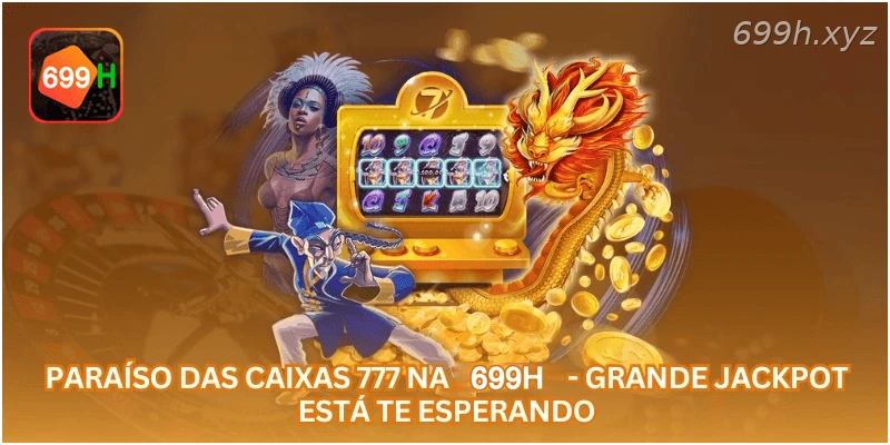 Paraíso das Caixas 777 na 699H - Grande Jackpot Está Te Esperando.